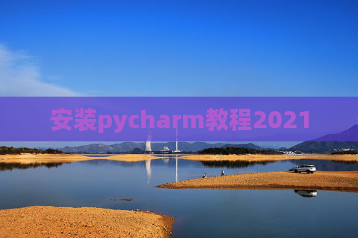 安装pycharm教程2021